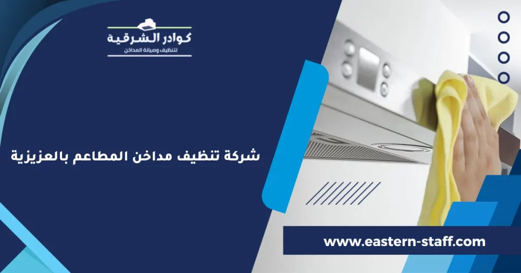 شركة تنظيف مداخن المطاعم بالعزيزية